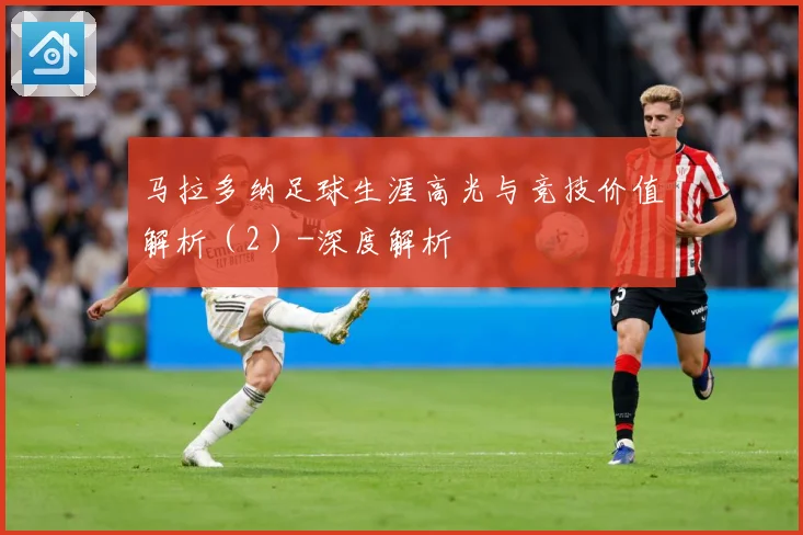 马拉多纳足球生涯高光与竞技价值解析（2）-深度解析