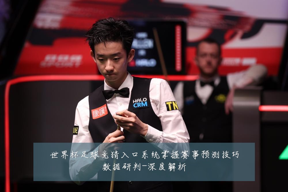 世界杯足球竞猜入口系统掌握赛事预测技巧数据研判-深度解析